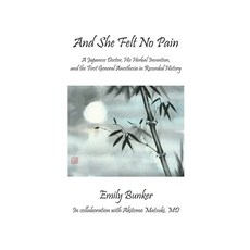 And She Felt No Pain: A Japanese Doctor His Herbal Invention and the First General Anesthesia in R... Paperback, Createspace Independent Publishing Platform