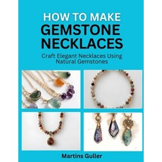 (영문도서)How to make Gemstone Necklaces: Craft Elegant Necklaces Using Natural Gemstones Paperback, Independently Published, English, 9798195255893 Independently Published, English, 9798195255893