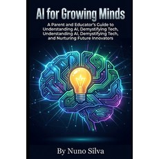 (영문도서)AI for Growing Minds: A Parent and Educator's Guide to Understanding AI Demysti... Paperback, Independently Published, English, 9798245311227 Independently Published, English, 9798245311227