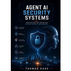 (영문도서)Agent AI Security Systems: Architecture and Protection for Self-Acting AI Enviro... Paperback, Independently Published, English, 9798196109218 Independently Published, English, 9798196109218