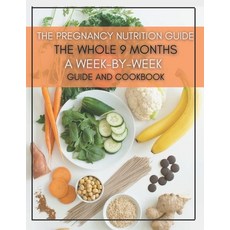 The Pregnancy Nutrition Guide: The Whole 9 Months A Week-By-Week Guide And Cookbook Paperback, Independently Published, English, 9798732905472
