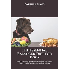 (영문도서) The Essential Balanced Diet for Dogs: The Ultimate Nutritional Guide for Your Dogs Includes ... Paperback, Independently Published, English, 9798749955392