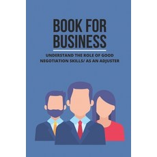 (영문도서) Book For Business: Understand The Role Of Good Negotiation Skills As An Adjuster: Guide To Ad... Paperback, Independently Published, English, 9798504889351