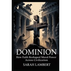 (영문도서)Dominion: How Faith Reshaped Moral Power Across Civilization Paperback, Independently Published, English, 9798243819589