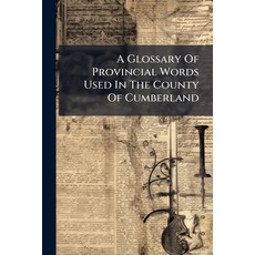 (영문도서)A Glossary Of Provincial Words Used In The County Of Cumberland Paperback, Hutson Street Press, English, 9781024553949
