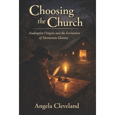 (영문도서)Choosing the Church: Anabaptist Origins and the Formation of Mennonite Identity Paperback, Confident Counselor, English, 9798992381542