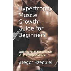 (영문도서) Hypertrophy Muscle Growth Guide for Beginners: Understanding the Benefits of Hypertrophy Muscle Paperback, Independently Published, English, 9798865797463