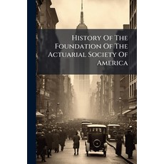 (영문도서)History Of The Foundation Of The Actuarial Society Of America Paperback, Hutson Street Press, English, 9781024534740