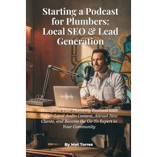 (영문도서)Starting a Podcast for Plumbers: Local SEO & Lead Generation: Transform Your Plu... Paperback, Independently Published, English, 9798241291547