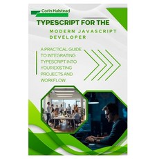 (영문도서)TypeScript for the Modern JavaScript Developer: A Practical Guide to Integrating... Paperback, Independently Published, English, 9798272615138