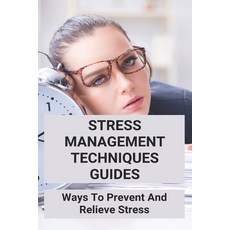 Stress Management Techniques Guides: Ways To Prevent And Relieve Stress: Types Of Stress Management Paperback, Independently Published, English, 9798729073801