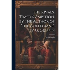 (영문도서) The Rivals. Tracy's Ambition. by the Author of 'the Collegians'. by G. Griffin Paperback, Legare Street Press, English, 9781022867130