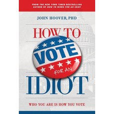 (영문도서) How to Vote for an Idiot: Who You Are Is How You Vote Paperback, Leadership Books, English, 9781965401019