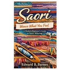(영문도서)Saori Weave What You Feel: A Modern Beginner's Guide to Saori Weaving Paperback, Independently Published, English, 9798244233230