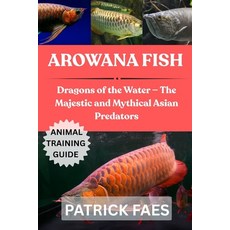 (영문도서)Arowana Fish: Dragons of the Water - The Majestic and Mythical Asian Predators Paperback, Independently Published, English, 9798270872878