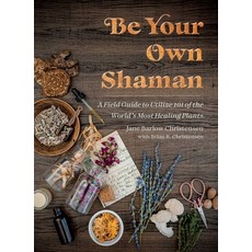 (영문도서) Be Your Own Shaman: A Field Guide to Utilize 101 of the World's Most Healing Plants Hardcover, Skyhorse Publishing, English, 9781510781146