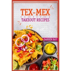 (영문도서) Tex-Mex Takeout Recipes: Homemade Tex-Mex Recipes You Should Try (2022 Cookbook for Beginners) Paperback, Darren Ray, English, 9783986539122