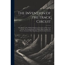(영문도서) The Invention of the Track Circuit: The History of Dr. William Robinson's Invention of The Tr... Paperback, Legare Street Press, English, 9781021453150