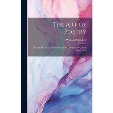 (영문도서) The Art of Poetry: Inaugural Lecture Delivered Before the University of Oxford 5 June 1920 Hardcover, Legare Street Press, English, 9781019838044