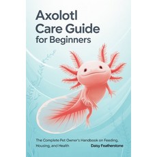 (英文圖書)Axolotl Care Guide for Beginners: The Complete Pet Owner's Handbook on Feeding ... 平裝版, Independently Published, 英文