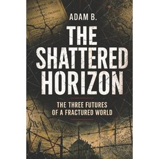 (영문도서)The Shattered Horizon: The Three Futures of a Fractured World Paperback, Independently Published, English, 9798184423708 Independently Published, English, 9798184423708