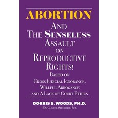 (영문도서) Abortion and The Senseless Assault on Reproductive Rights!: Based on Gross Judi... Paperback, Dorris S Woods PhD, English, 9798218965341