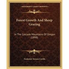(영문도서) Forest Growth And Sheep Grazing: In The Cascade Mountains Of Oregon (1898) Paperback, Kessinger Publishing, English, 9781164649618