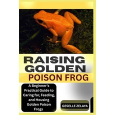 (英文圖書)Raising Golden Poison Frog: A Beginner's Practical Guide to Caring for Feeding ... 平裝版, Independently Published, 英文