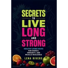 (영문도서)Secrets to Live Long And Strong: Healthy Living Hacks for Energy Immunity and... Paperback, Independently Published, English, 9798199595520 Independently Published, English, 9798199595520