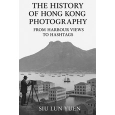 (영문도서)The History of Hong Kong Photography: From Harbour views to hashtags Paperback, Independently Published, English, 9798272581846