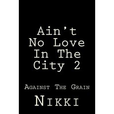 (영문도서) Ain't No Love In The City 2: Against The Grain Paperback, Createspace Independent Pub..., English, 9781530381739