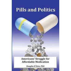 (영문도서) Pills and Politics: Americans' Struggle for Affordable Medication Paperback, Douglas B Sims, English, 9798991910804