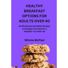 (영문도서)Healthy Breakfast Options for Adults Over 40: 40 Wholesome Breakfast Recipes to... Paperback, Independently Published, English, 9798270876715