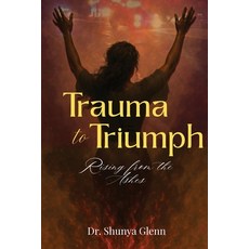 (영문도서)Trauma to Triumph: Rising from the Ashes Paperback, House of Stone Publishing, English, 9798986583921