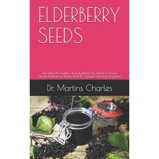 Elderberry Seeds: The Ultimate Guide On Everything You Need To Know About Elderberry Seeds And It's ... Paperback, Independently Published