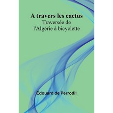 (영문도서) A travers les cactus: Traversée de l'Algérie à bicyclette Paperback, Alpha Edition, English, 9789362991386