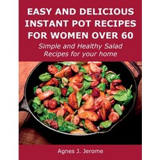 (영문도서) Easy and Delicious Instant Pot Recipes for Women Over 60: Simple and Healthy Salad Recipes fo... Paperback, Agnes J. Jerome, English, 9781008928701