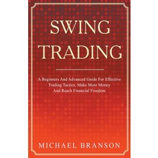 Swing Trading A Beginners And Advanced Guide For Effective Trading Tactics Make More Money And Reac... Paperback, Michael Branson, English, 9781393132523