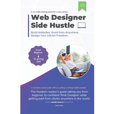 (영문도서) Web Designer Side Hustle: Build No-Code websites. Work from anywhere. And desig... Paperback, Independently Published, English, 9798306490694