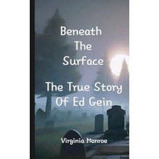 (영문도서)Beneath The Surface The True Story Of Ed Gein: The True Story Of Ed Gein Paperback, Virginia Monroe Johnson, English, 9798218152178