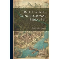 (영문도서) United States Congressional Serial Set; Volume 3 Paperback, Legare Street Press, English, 9781022673779
