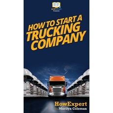 How To Start a Trucking Company: Your Step By Step Guide To Starting a Trucking Company Hardcover, Howexpert