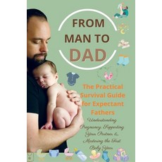 (영문도서)FROM MAN TO DAD the Practical Survival Guide for Expectant Fathers: Understandin... Paperback, Bookmundo, English, 9789403857275