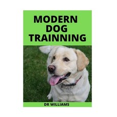 Modern Dog Trainning: The Ultimate Modern Dog Trainning Paperback, Independently Published, English, 9798593844378