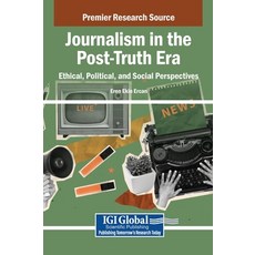 (영문도서)Journalism in the Post-Truth Era: Ethical Political and Social Perspectives Hardcover, Igi Global Scientific Publi..., English, 9798337326078