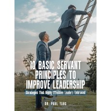 (영문도서) 10 Basic Servant Principles to Improve Leadership: Strategies That Highly Effec... Hardcover, Dr. Paul Yang, English, 9781917667784