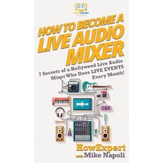 (영문도서) How to Become a Live Audio Mixer: 7 Secrets of a Hollywood Live Audio Mixer Who Does LIVE EVE... Hardcover, Howexpert, English, 9781647580865