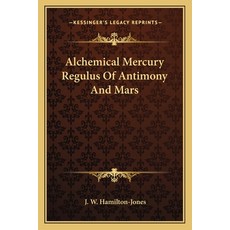 (영문도서)Alchemical Mercury Regulus Of Antimony And Mars Paperback, Kessinger Publishing, English, 9781162846163