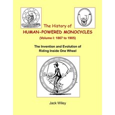 (영문도서) The History of Human-Powered Monocycles (Volume I: 1867 to 1905): The Invention... Paperback, Independently Published, English, 9798342046794