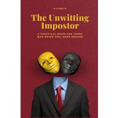 (영문도서)The Unwitting Impostor: A Practical Guide for Those Who Never Feel Enough Paperback, Independently Published, English, 9798244400540